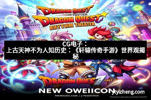 CG电子：上古天神不为人知历史：《轩辕传奇手游》世界观揭秘